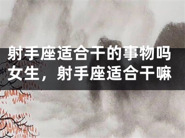 射手座适合干的事物吗女生，射手座适合干嘛