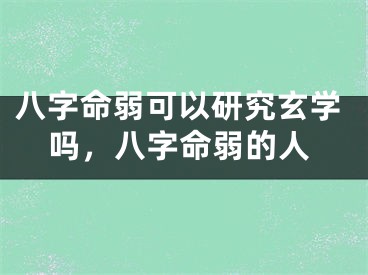 八字命弱可以研究玄学吗,八字命弱的人