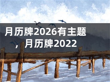 月历牌2026有主题，月历牌2022