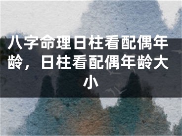 八字命理日柱看配偶年龄，日柱看配偶年龄大小