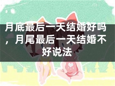 月底最后一天结婚好吗，月尾最后一天结婚不好说法
