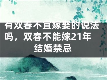 有双春不宜嫁娶的说法吗，双春不能嫁21年结婚禁忌