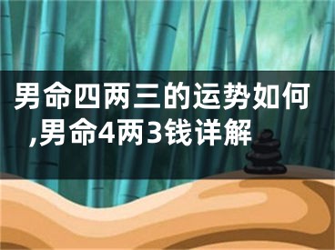 男命四两三的运势如何,男命4两3钱详解