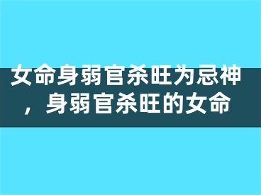 女命身弱官杀旺为忌神，身弱官杀旺的女命
