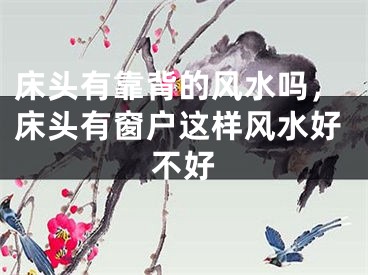 床头有靠背的风水吗，床头有窗户这样风水好不好