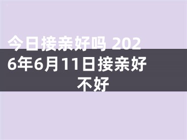 今日接亲好吗 2026年6月11日接亲好不好
