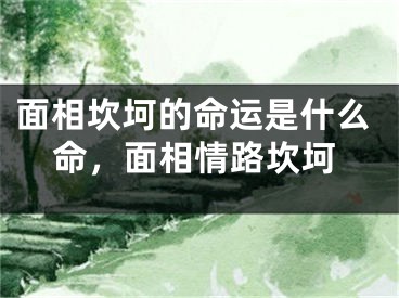 面相坎坷的命运是什么命，面相情路坎坷
