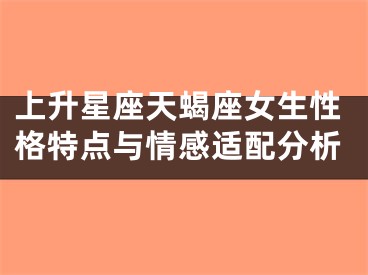 上升星座天蝎座女生性格特点与情感适配分析
