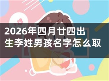 2026年四月廿四出生李姓男孩名字怎么取