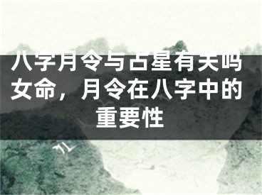 八字月令与占星有关吗女命，月令在八字中的重要性