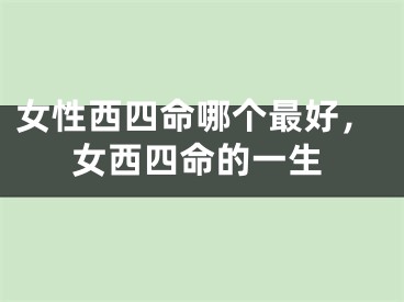 女性西四命哪个最好，女西四命的一生