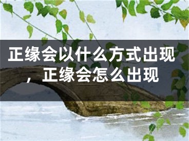 正缘会以什么方式出现，正缘会怎么出现