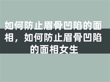 如何防止眉骨凹陷的面相，如何防止眉骨凹陷的面相女生
