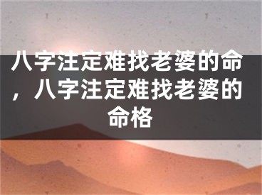 八字注定难找老婆的命，八字注定难找老婆的命格