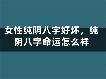 女性纯阴八字好坏，纯阴八字命运怎么样