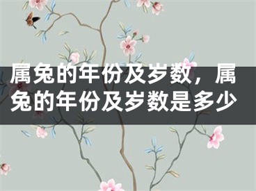 属兔的年份及岁数，属兔的年份及岁数是多少