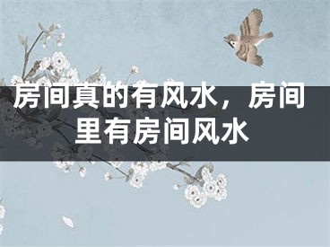 房间真的有风水，房间里有房间风水