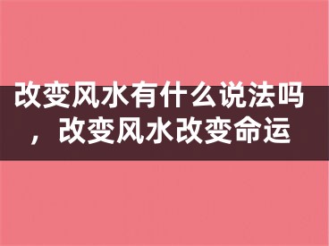 改变风水有什么说法吗，改变风水改变命运