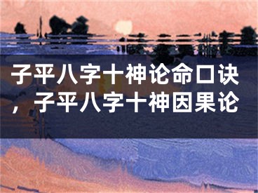子平八字十神论命口诀，子平八字十神因果论
