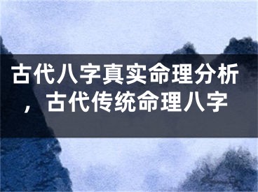 古代八字真实命理分析，古代传统命理八字
