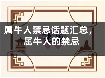 属牛人禁忌话题汇总，属牛人的禁忌