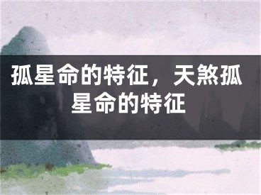 孤星命的特征，天煞孤星命的特征