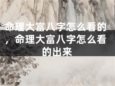 命理大富八字怎么看的,命理大富八字怎么看的出来