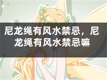 尼龙绳有风水禁忌，尼龙绳有风水禁忌嘛