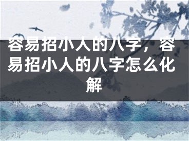 容易招小人的八字，容易招小人的八字怎么化解
