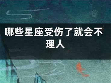 哪些星座受伤了就会不理人