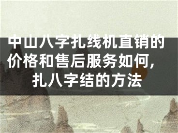 中山八字扎线机直销的价格和售后服务如何,扎八字结的方法