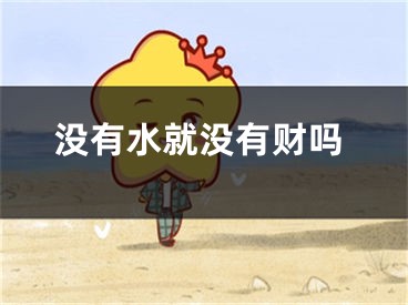 没有水就没有财吗