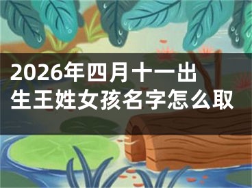 2026年四月十一出生王姓女孩名字怎么取