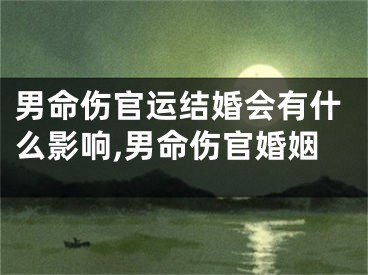 男命伤官运结婚会有什么影响,男命伤官婚姻