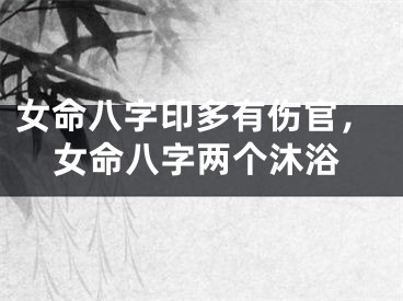 女命八字印多有伤官，女命八字两个沐浴