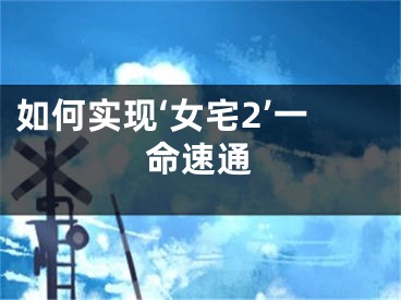 如何实现‘女宅2’一命速通