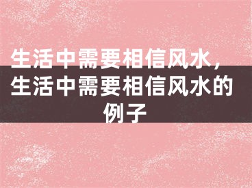 生活中需要相信风水，生活中需要相信风水的例子