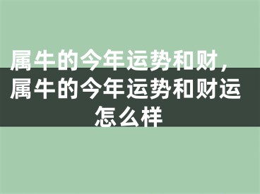 属牛的今年运势和财，属牛的今年运势和财运怎么样