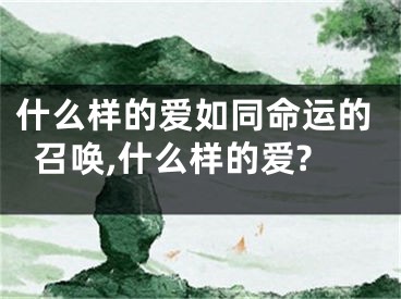 什么样的爱如同命运的召唤,什么样的爱?