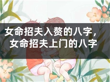 女命招夫入赘的八字，女命招夫上门的八字