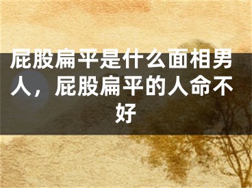 屁股扁平是什么面相男人，屁股扁平的人命不好
