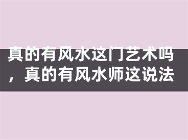 真的有风水这门艺术吗，真的有风水师这说法
