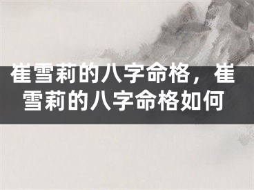 崔雪莉的八字命格，崔雪莉的八字命格如何