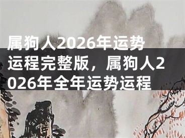 属狗人2026年运势运程完整版，属狗人2026年全年运势运程