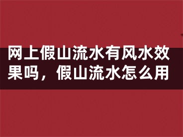 网上假山流水有风水效果吗,假山流水怎么用