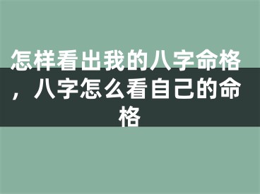 怎样看出我的八字命格，八字怎么看自己的命格