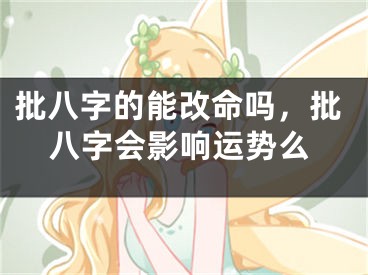 批八字的能改命吗，批八字会影响运势么