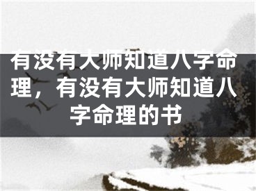 有没有大师知道八字命理,有没有大师知道八字命理的书