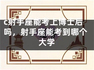 c射手座能考上博士后吗，射手座能考到哪个大学