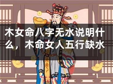 木女命八字无水说明什么，木命女人五行缺水